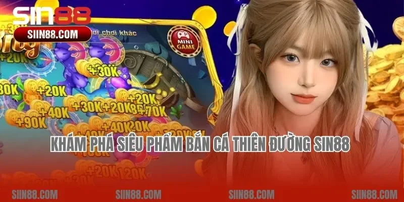 Khám phá siêu phẩm Bắn cá Thiên Đường Sin88 