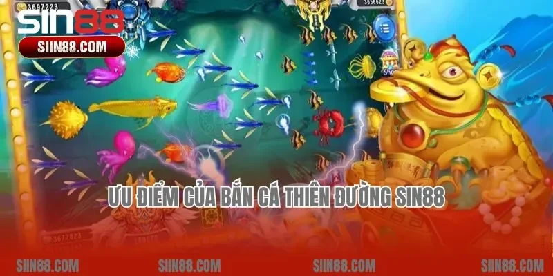 Ưu điểm của bắn cá Thiên Đường Sin88