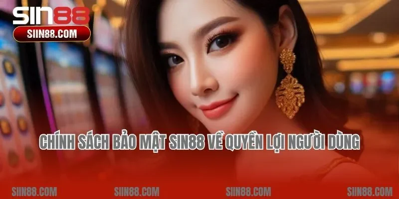 Chính sách bảo mật Sin88 về quyền lợi người dùng