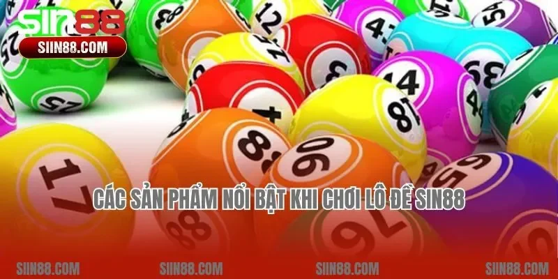 Các sản phẩm nổi bật khi chơi Lô đề Sin88