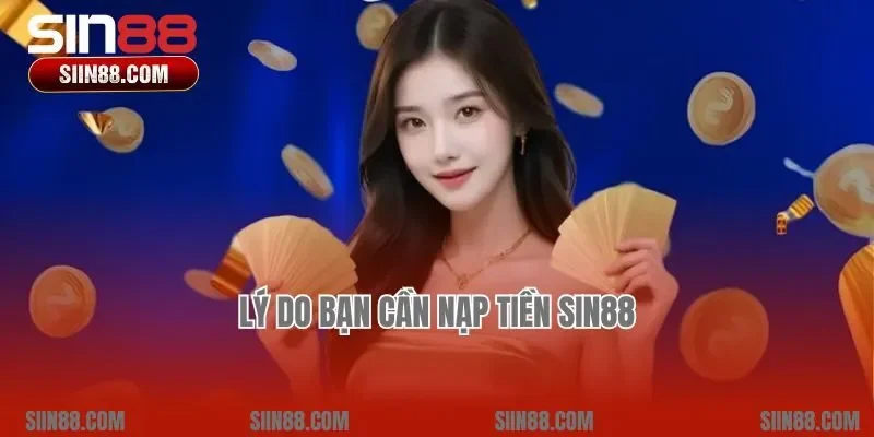Lý do bạn cần nạp tiền Sin88