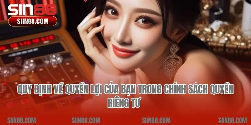 Quy định về quyền lợi của bạn trong chính sách quyền riêng tư