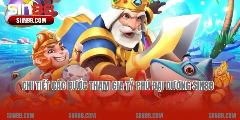 Chi tiết các bước tham gia Tỷ Phú Đại Dương Sin88